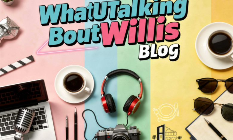 WhatUTalkingBoutWillis Blog